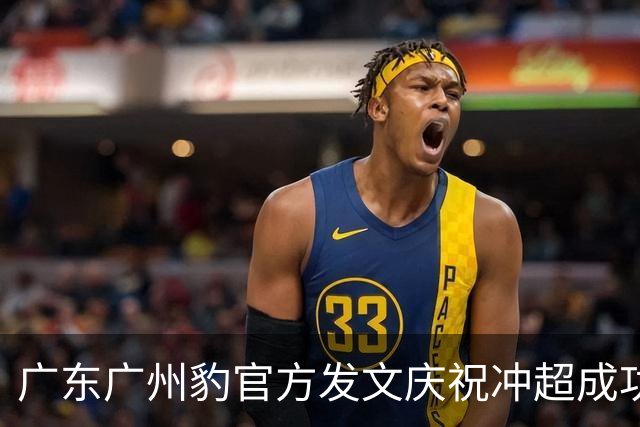 广东广州豹官方发文庆祝冲超成功：中超，广州来了！